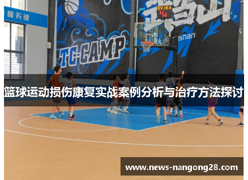 篮球运动损伤康复实战案例分析与治疗方法探讨