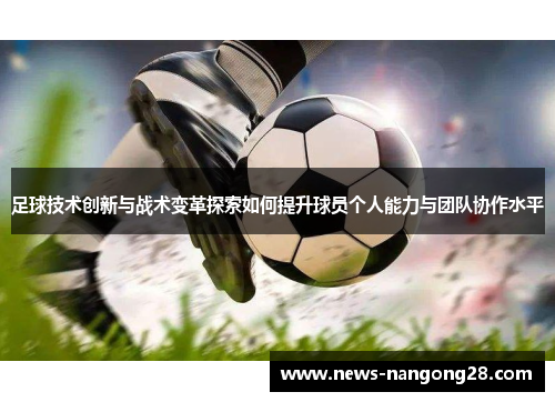 足球技术创新与战术变革探索如何提升球员个人能力与团队协作水平