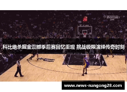 科比绝杀掘金震撼季后赛回忆重现 挑战极限演绎传奇时刻