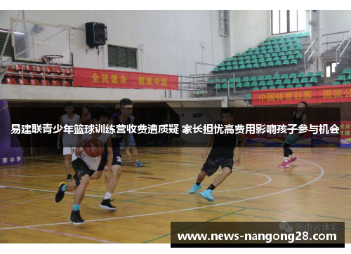易建联青少年篮球训练营收费遭质疑 家长担忧高费用影响孩子参与机会