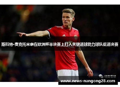 斯科特·麦克托米奈在欧洲杯半决赛上打入关键进球助力球队挺进决赛