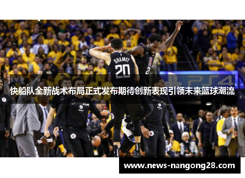 快船队全新战术布局正式发布期待创新表现引领未来篮球潮流