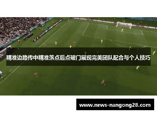 精准边路传中精准落点后点破门展现完美团队配合与个人技巧