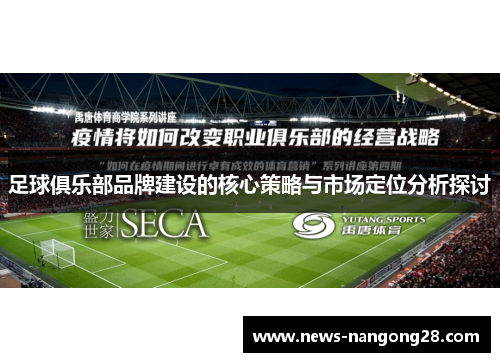 足球俱乐部品牌建设的核心策略与市场定位分析探讨