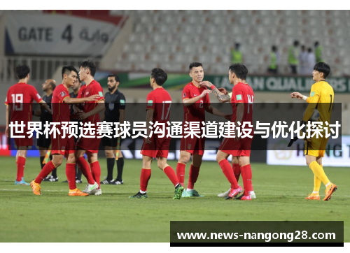 世界杯预选赛球员沟通渠道建设与优化探讨