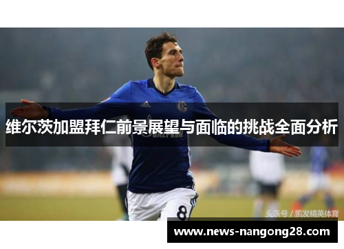 维尔茨加盟拜仁前景展望与面临的挑战全面分析