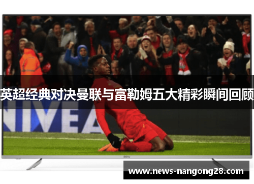 英超经典对决曼联与富勒姆五大精彩瞬间回顾