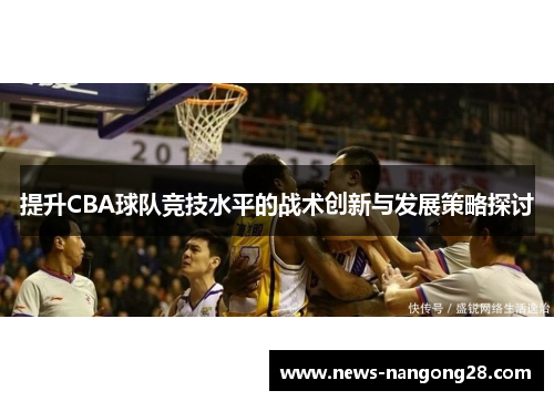 提升CBA球队竞技水平的战术创新与发展策略探讨
