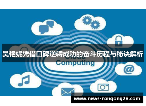 吴艳妮凭借口碑逆转成功的奋斗历程与秘诀解析