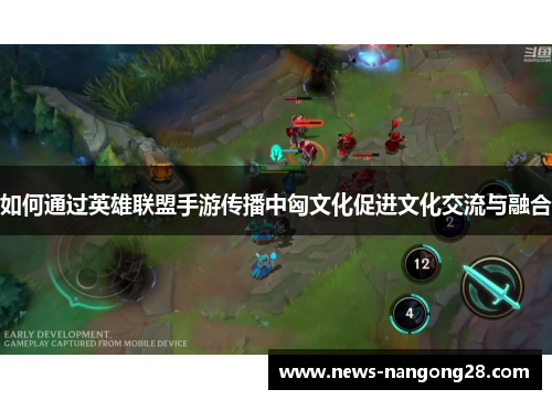如何通过英雄联盟手游传播中匈文化促进文化交流与融合