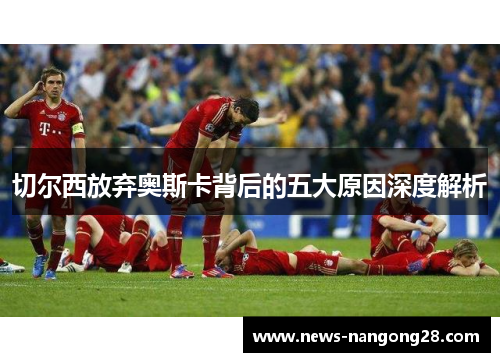 切尔西放弃奥斯卡背后的五大原因深度解析