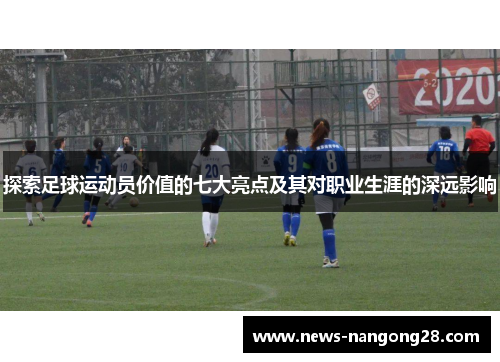 探索足球运动员价值的七大亮点及其对职业生涯的深远影响