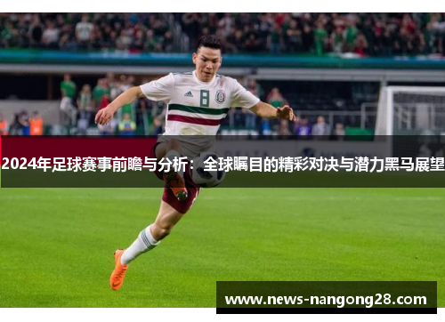 2024年足球赛事前瞻与分析：全球瞩目的精彩对决与潜力黑马展望